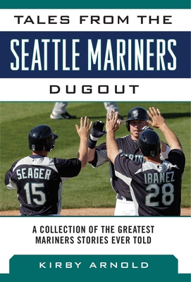 Tales from the Seattle Mariners Dugout: A Collection of the Greatest Mariners Stories Ever Told (Tales from the Team) By Kirby Arnold Cover Image
