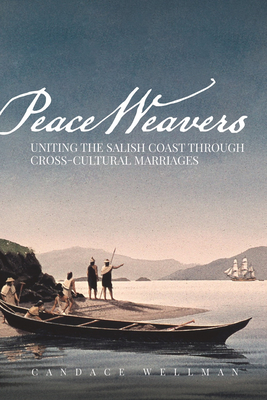 Peace Weavers: Uniting the Salish Coast Through Cross-Cultural Marriages By Candace Wellman Cover Image