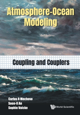 Atmosphere-Ocean Modeling: Coupling and Couplers By Carlos Roberto Mechoso, Soon-Il An, Sophie Valcke Cover Image