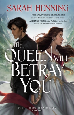 The Queen Will Betray You: The Kingdoms of Sand & Sky Book Two (Kingdoms of Sand and Sky #2) By Sarah Henning Cover Image