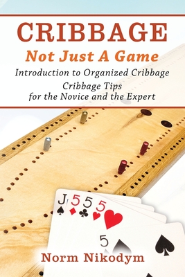 Cribbage - Not Just a Game: Introduction to Organized Cribbage - Cribbage Tips for the Novice and the Expert By Norm Nikodym Cover Image