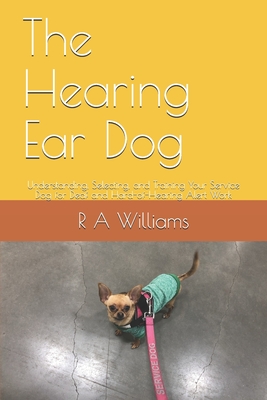 The Hearing Ear Dog: Understanding, Selecting, and Training Your Service Dog for Deaf and Hard-of-Hearing Alert Work Cover Image