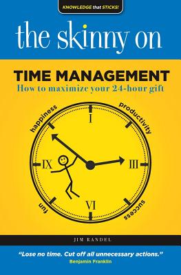 The Skinny on Time Management: How To Maximize Your 24-Hour Gift By Jim Randel Cover Image