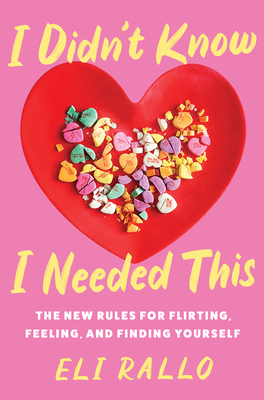 I Didn't Know I Needed This: The New Rules for Flirting, Feeling, and Finding Yourself By Eli Rallo Cover Image