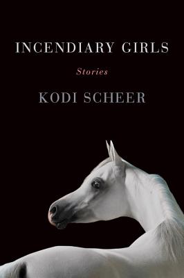 Incendiary Girls: Stories By Kodi Scheer Cover Image
