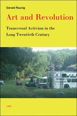Art and Revolution: Transversal Activism in the Long Twentieth Century (Semiotext(e) / Active Agents)
