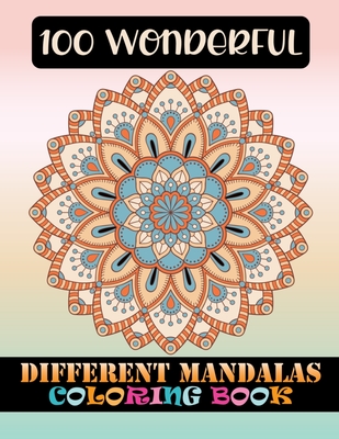 100 Wonderful Different Mandalas Coloring Book: 100 Greatest Mandalas Coloring Book Adult Coloring Book 100 ... Relaxation, Meditation, Happiness and Cover Image