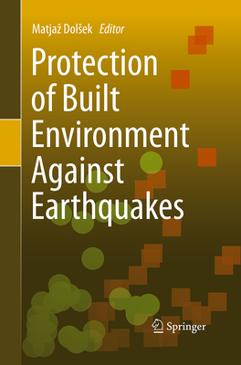 Protection of Built Environment Against Earthquakes By Matjaz Dolsek (Editor) Cover Image