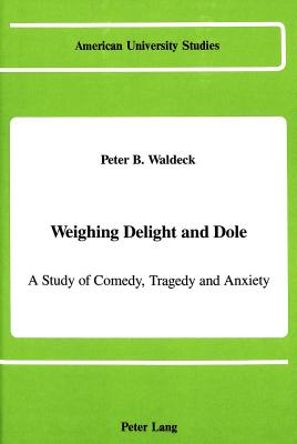Weighing Delight and Dole: A Study of Comedy, Tragedy and Anxiety (American University Studies #26) Cover Image