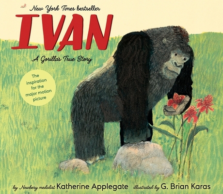 Ivan: A Gorilla's True Story By Katherine Applegate, G. Brian Karas (Illustrator) Cover Image