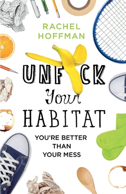 Unf*ck Your Habitat: You're Better Than Your Mess By Rachel Hoffman Cover Image