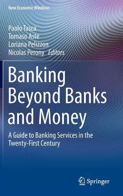 Banking Beyond Banks and Money: A Guide to Banking Services in the Twenty-First Century (New Economic Windows) Cover Image