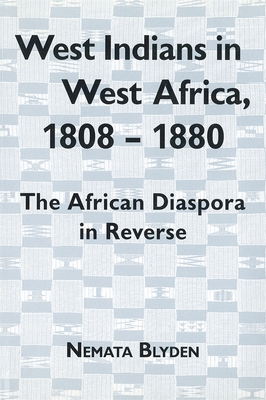 West Indians in West Africa, 1808-1880: The African Diaspora in Reverse (Rochester Studies in African History and the Diaspora #8)