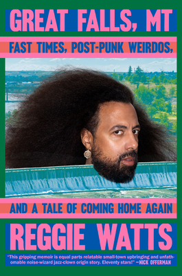 Great Falls, MT: Fast Times, Post-Punk Weirdos, and a Tale of Coming Home Again By Reggie Watts Cover Image