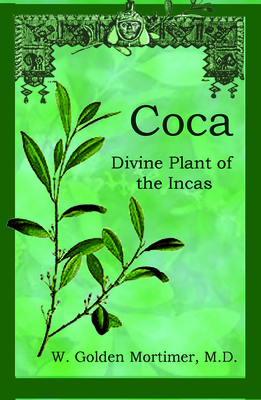 Coca: Divine Plant of the Incas By W. Golden Mortimer M. D., Beverly A. Potter (Abridged by) Cover Image
