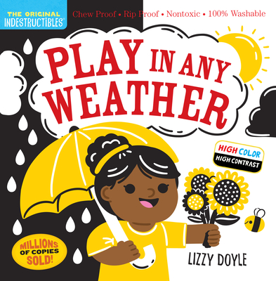 Indestructibles: Play in Any Weather (High Color High Contrast): Chew Proof · Rip Proof · Nontoxic · 100% Washable (Book for Babies, Newborn Books, Safe to Chew) By Amy Pixton, Lizzy Doyle (Illustrator) Cover Image