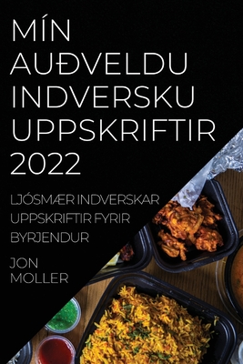 Mín Auðveldu Indversku Uppskriftir 2022: LjósmÆr Indverskar Uppskriftir Fyrir Byrjendur By Jon Moller Cover Image