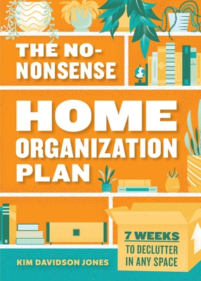 The No-Nonsense Home Organization Plan: 7 Weeks to Declutter in Any Space By Kim Davidson Jones Cover Image