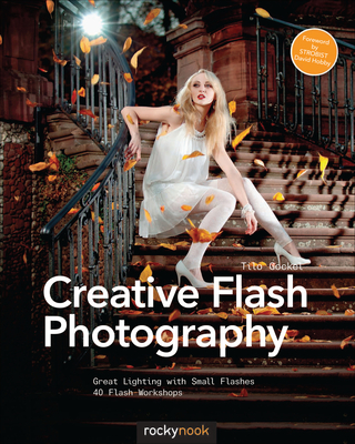 Creative Flash Photography: Great Lighting with Small Flashes: 40 Flash Workshops By Tilo Gockel Cover Image