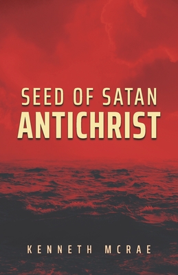 Seed of Satan: Antichrist By Kenneth McRae Cover Image