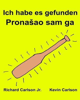 Ich habe es gefunden: Ein Bilderbuch für Kinder Deutsch-Bosnisch (Zweisprachige Ausgabe) (www.rich.center) Cover Image