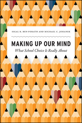 Making Up Our Mind: What School Choice Is Really About (History and Philosophy of Education Series) By Sigal R. Ben-Porath, Michael C. Johanek Cover Image
