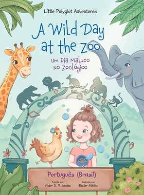 A Wild Day at the Zoo / Um Dia Maluco No Zoológico - Portuguese (Brazil) Edition: Children's Picture Book By Victor Dias de Oliveira Santos Cover Image