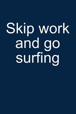Skip Work and Go Surfing: Notebook for Surfer Windsurfer Surfer Kitesurfer 6x9 in Dotted Cover Image