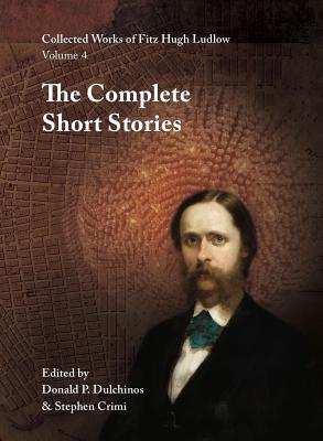 Collected Works of Fitz Hugh Ludlow, Volume 4: The Complete Short Stories Cover Image