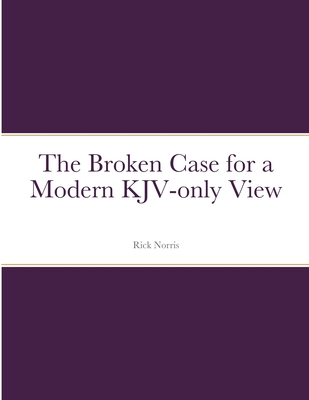 The Broken Case for a Modern KJV-only View By Rick Norris Cover Image