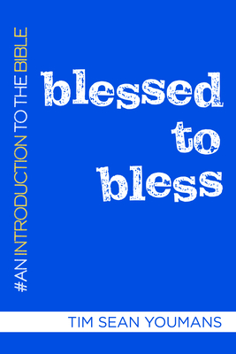 Blessed to Bless: An Introduction to the Bible By Tim Sean Youmans Cover Image