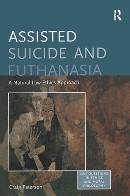 Assisted Suicide and Euthanasia: A Natural Law Ethics Approach (Live Questions in Ethics and Moral Philosophy) Cover Image