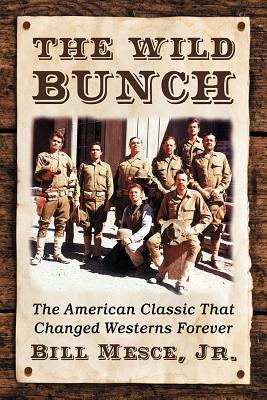 The Wild Bunch: The American Classic That Changed Westerns Forever By Bill Mesce Cover Image