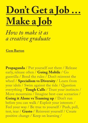Don't Get a Job… Make a Job: How to Make it as a Creative Gradute (in the fields of Design, Fashion, Architecture, Advertising and more) By Gemma Barton Cover Image