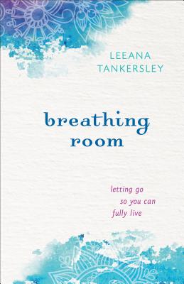 Breathing Room: Letting Go So You Can Fully Live By Leeana Tankersley Cover Image