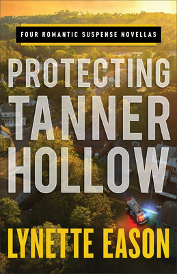 Protecting Tanner Hollow: Four Romantic Suspense Novellas By Lynette Eason Cover Image
