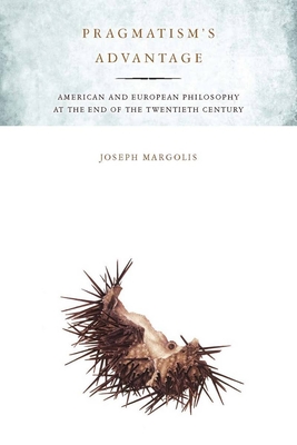 Pragmatism's Advantage: American and European Philosophy at the End of the Twentieth Century By Joseph Margolis Cover Image