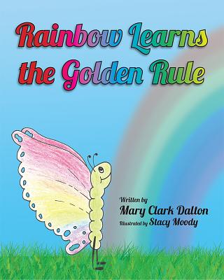 Rainbow Learns the Golden Rule By Mary Dalton Cover Image