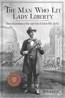 The Man Who Lit Lady Liberty: The Extraordinary Rise and Fall of Actor M. B. Curtis Cover Image