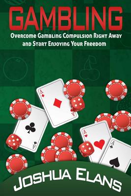 Gambling Addiction: Overcome Gambling Compulsion Right Away and Start Enjoying Your Freedom By Joshua Elans Cover Image
