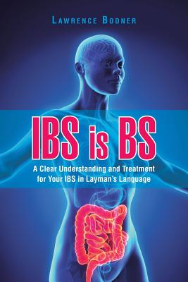 IBS is BS: A Clear Understanding and Treatment for Your IBS in Layman's Language Cover Image