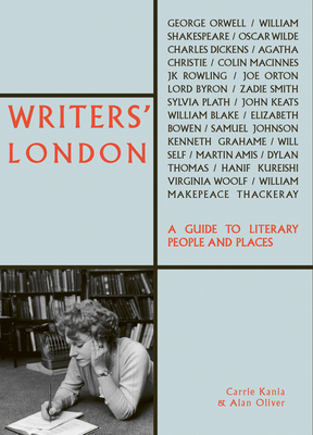 Writers' London: A Guide to Literary People and Places By Carrie Kania, Alan Oliver Cover Image