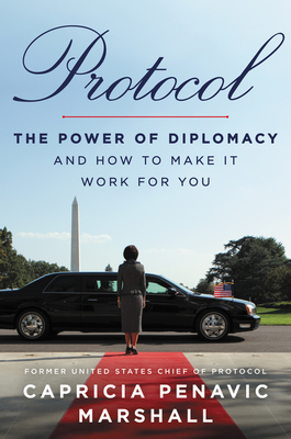 Protocol: The Power of Diplomacy and How to Make It Work for You By Capricia Penavic Marshall Cover Image