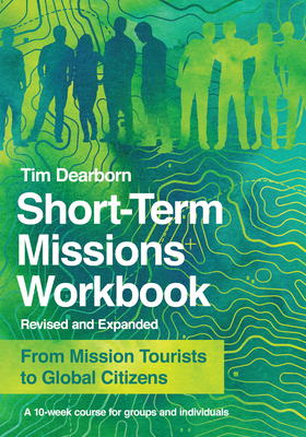 Short-Term Missions Workbook: From Mission Tourists to Global Citizens By Tim Dearborn Cover Image