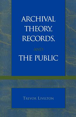 Archival Theory, Records, and the Public By Trevor Livelton Cover Image