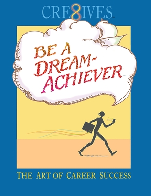 Cre8ives Be a Dream Achiever: The Art of Career Success By Terry Sheppard, Warren Dayton (Illustrator), Robert Hover (Illustrator) Cover Image