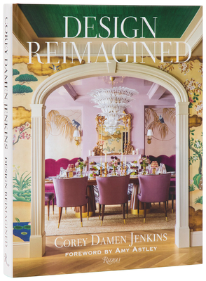 Design Reimagined: A Fresh and Colorful Take on Timeless Rooms By Corey Damen Jenkins, Amy Astley (Foreword by) Cover Image