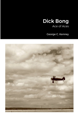 Dick Bong: Ace of Aces By George C. Kenney Cover Image