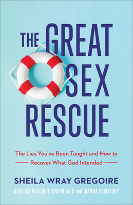 The Great Sex Rescue By Sheila Wray Gregoire, Rebecca Gregoire Lindenbach, Joanna Sawatsky Cover Image