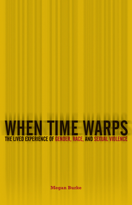 When Time Warps: The Lived Experience of Gender, Race, and Sexual Violence By Megan Burke Cover Image